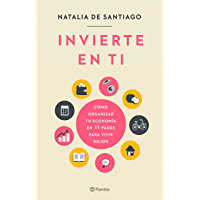 Invierte en ti: Cómo organizar tu economía en 11 pasos para vivir mejor